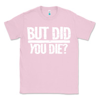 Bubblegum Pink but did you die Classic Tee - artisFamous