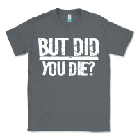 Charcoal Heather but did you die Classic Tee - artisFamous