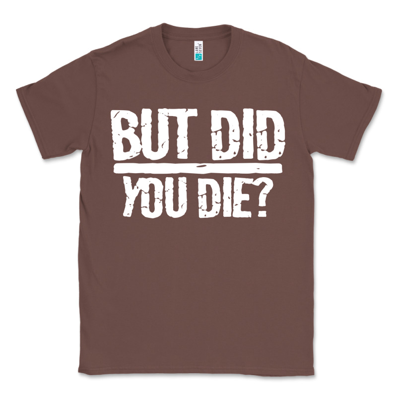 But Did You Die Classic Tee by artisFamous | Teevron