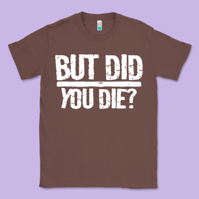 But Did You Die Classic Tee Designed By Artisfamous