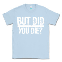 Dusty Blue but did you die Classic Tee - artisFamous
