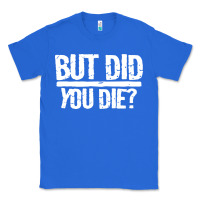 True Royal but did you die Classic Tee - artisFamous