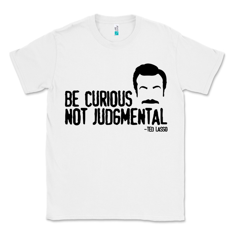 Be Curious Not Judgemental Classic Tee by artisFamous | Teevron