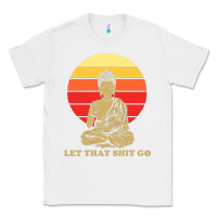 White let that shit go buddha Classic Tee - artisFamous