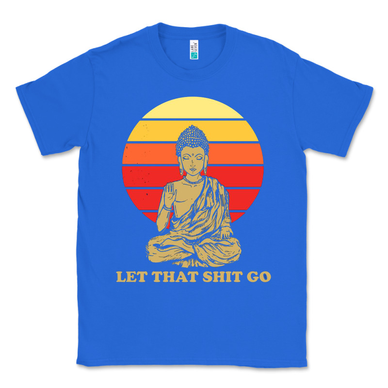 Let That Shit Go Buddha Classic Tee by artisFamous | Teevron