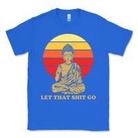 True Royal let that shit go buddha Classic Tee - artisFamous