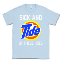 Dusty Blue sick and tide of these hoes Classic Tee - artisFamous