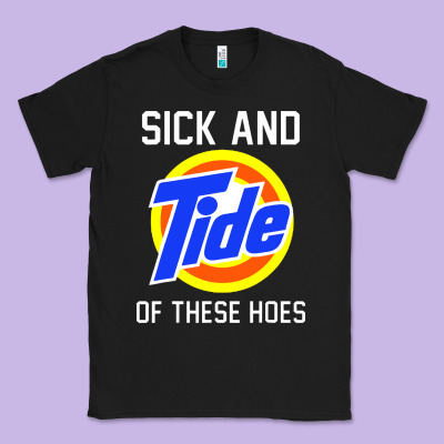 Sick And Tide Of These Hoes Classic Tee Designed By Artisfamous