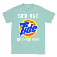 Seafoam sick and tide of these hoes Classic Tee - artisFamous