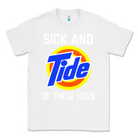 White sick and tide of these hoes Classic Tee - artisFamous