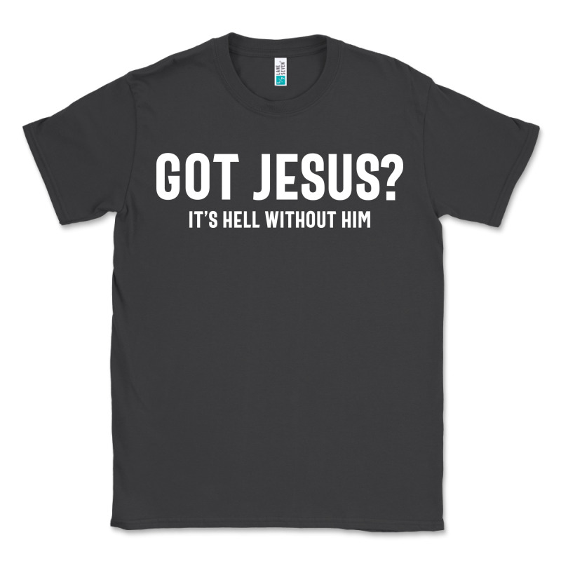 Got Jesus It's Hell Without Him - Christian Classic Tee by artisFamous | Teevron