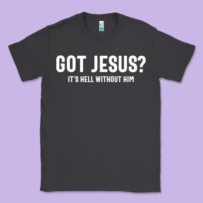 Got Jesus It's Hell Without Him - Christian Classic Tee Designed By Artisfamous