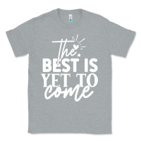 Heather Grey the best is yet to come shirt Classic Tee - artisFamous