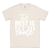 Natural the best is yet to come shirt Classic Tee - artisFamous
