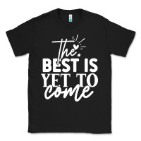Black the best is yet to come shirt Classic Tee - artisFamous