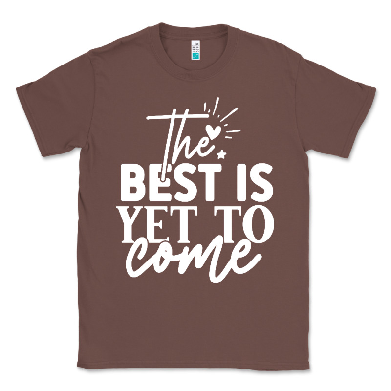 The Best Is Yet To Come Shirt Classic Tee by artisFamous | Teevron