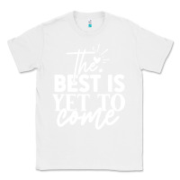 White the best is yet to come shirt Classic Tee - artisFamous