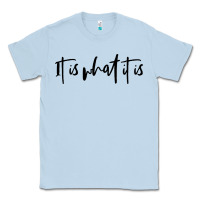 Dusty Blue it is what it is Classic Tee - artisFamous