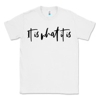 White it is what it is Classic Tee - artisFamous