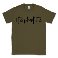 Army Green it is what it is Classic Tee - artisFamous