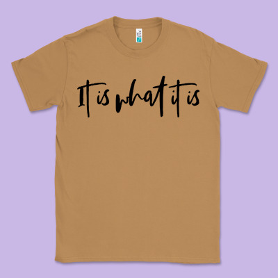 It Is What It Is Classic Tee Designed By Artisfamous