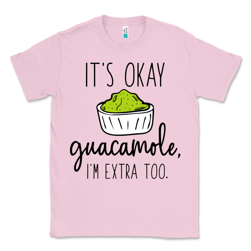 Its Okay Guacamole Im Extra Too Classic Tee by artisFamous | Teevron