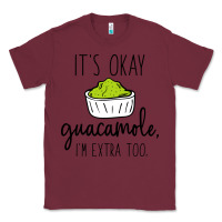 Burgundy its okay guacamole im extra too Classic Tee - artisFamous