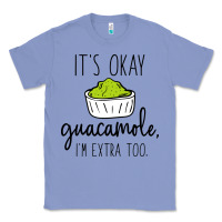 Colony Blue its okay guacamole im extra too Classic Tee - artisFamous