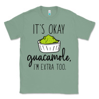 Sage its okay guacamole im extra too Classic Tee - artisFamous