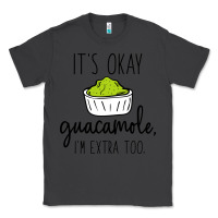 Smoke its okay guacamole im extra too Classic Tee - artisFamous