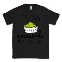 Black its okay guacamole im extra too Classic Tee - artisFamous