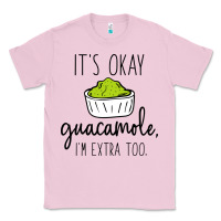 Bubblegum Pink its okay guacamole im extra too Classic Tee - artisFamous