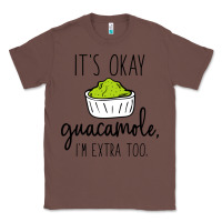 Chestnut its okay guacamole im extra too Classic Tee - artisFamous