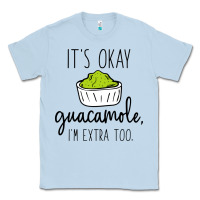 Dusty Blue its okay guacamole im extra too Classic Tee - artisFamous
