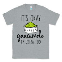 Heather Grey its okay guacamole im extra too Classic Tee - artisFamous