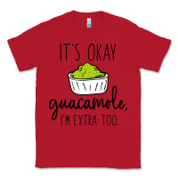 Red its okay guacamole im extra too Classic Tee - artisFamous