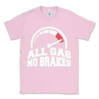 Bubblegum Pink all gas no brakes Classic Tee - artisFamous