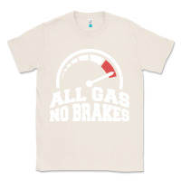 Natural all gas no brakes Classic Tee - artisFamous