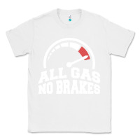 White all gas no brakes Classic Tee - artisFamous