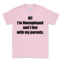 Bubblegum Pink i'm unemployed and i live with my parents Classic Tee - artisFamous