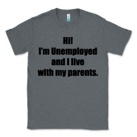 Charcoal Heather i'm unemployed and i live with my parents Classic Tee - artisFamous