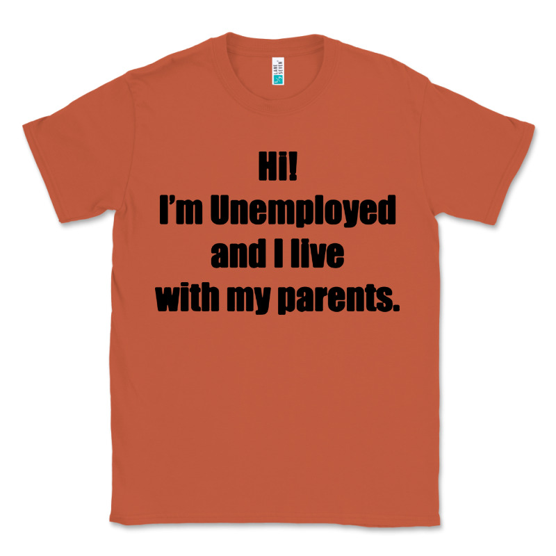 I'm Unemployed And I Live With My Parents Classic Tee by artisFamous | Teevron