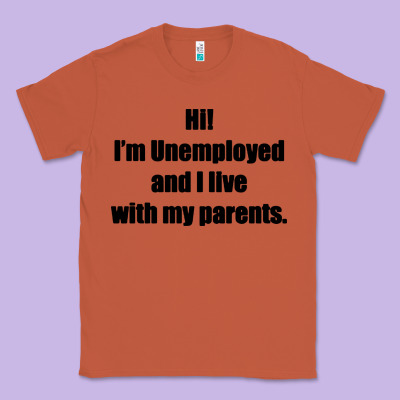I'm Unemployed And I Live With My Parents Classic Tee Designed By Artisfamous