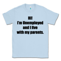 Dusty Blue i'm unemployed and i live with my parents Classic Tee - artisFamous