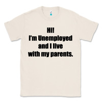 Natural i'm unemployed and i live with my parents Classic Tee - artisFamous