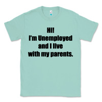 Seafoam i'm unemployed and i live with my parents Classic Tee - artisFamous