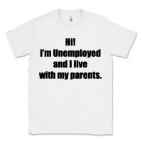 White i'm unemployed and i live with my parents Classic Tee - artisFamous