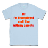 Dusty Blue i'm unemployed and i live with my parents Classic Tee - artisFamous