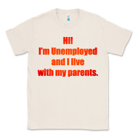 Natural i'm unemployed and i live with my parents Classic Tee - artisFamous