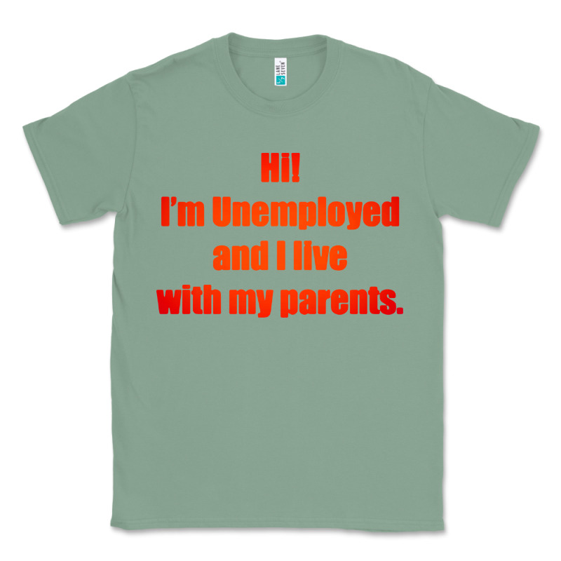 I'm Unemployed And I Live With My Parents Classic Tee by artisFamous | Teevron